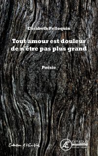 Tout amour est douleur de n'être pas plus grand