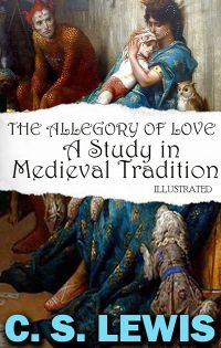 The Allegory of Love: A Study in Medieval Tradition. Illustrated