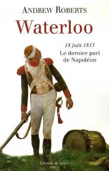 Waterloo : 18 juin 1815 le dernier pari de Napoléon