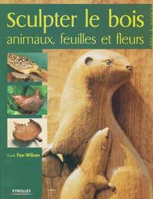 Sculpter le bois : Animaux, feuilles et fleurs