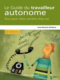 Guide du travailleur autonome : Tout pour faire carrière chez soi