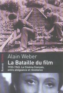 Bataille du film : 1933-1945. Le cinema francais, entre allégeanc