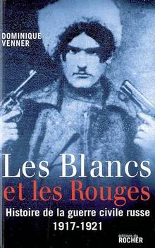 Blancs et les rouges : Histoire de la guerre civile russe : 1917-