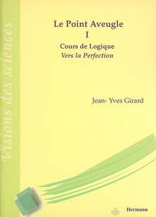 Point aveugle: cours de logique tome I: Vers la perfection