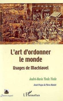 Art d'ordonner le monde : Usages de Machiavel