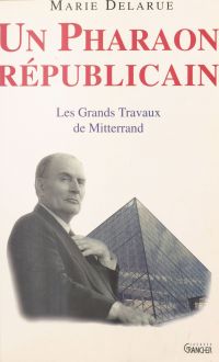 Un pharaon républicain : Les grands travaux de Mittérand