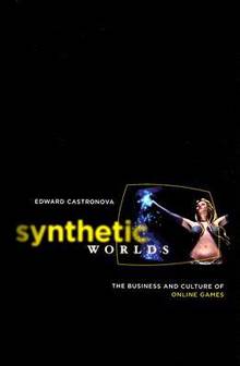 Synthetic Worlds : the Business and Culture of Online Games