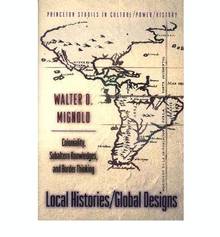 Local Histories - Global Designs : Coloniality, Subaltern Knowled