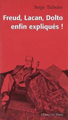 Freud, Lacan, Dolto enfin expliqués !