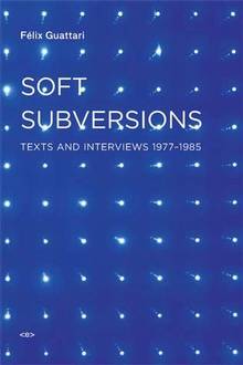 Soft Subversions : Text and Interviews 1977-1985 : New Edition