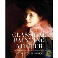 Classical Painting Atelier : A Contemporary Guide to Traditional