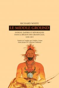 Middle ground : Indiens, empires et républiques dans la région de