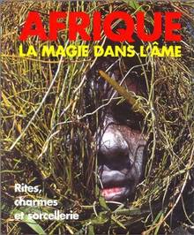 Afrique la magie dans l'âme Rites charmes et sorcellerie