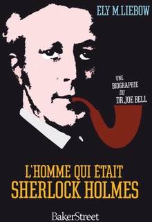 Homme qui était Sherlock Holmes : Une biographie du Dr Joe Bell