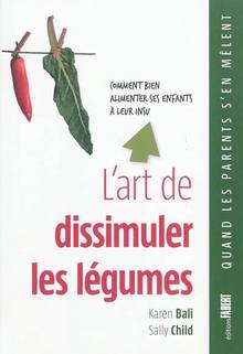 Art de dissimuler les légumes : Comment bien alimenter ses enfant