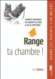 Range ta chambre ! : Comment convaincre ses enfants de faire ce q