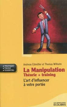 Manipulation : Théorie + training : L'art d'influencer à votre po