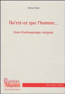 Qu'est-ce que l'homme... : Essai d'anthropologie intégrale