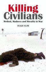 Killing Civilians : Method, Madness and Morality in War