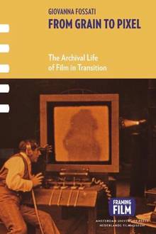 From Grain to Pixel : Archival Life of Film in Transition