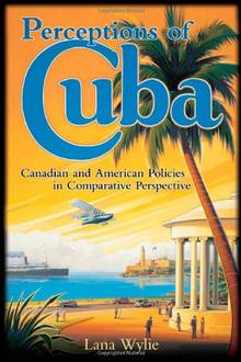 Perceptions of Cuba : canadian and American Policies in Comparati