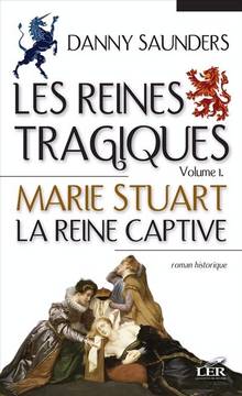 Reines tragiques, t.1 : Marie Stuart : La reine captive