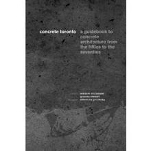 Concrete Toronto : A Guidebook to Concrete Architecture from the