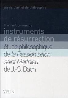 Instruments de résurrection :Étude philosophique de la passion se