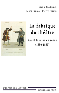 Fabrique du théâtre : Avant la mise en scène (1650-1880)