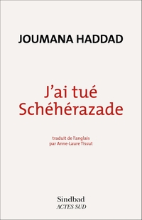 J'ai tué Schéhérazade : Confessions d'une femme arabe en colère