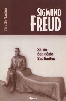 Sigmund Freud : Sa vie, son génie, ses limites