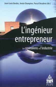 Ingénieur entrepreneur : Les centraliens et l'industrie