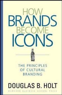 How Brands Become Icons : ThePrincipes of Cultural Branding