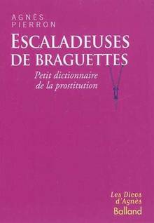 Escaladeuses de braguettes : Petit dictionnaire de la prostitutio
