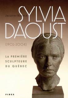 Sylvia Daoust : 1902-2004 : La premiere sculpteure du Québec