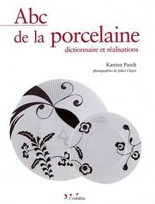 Abc de la porcelaine : Dictionnaire et réalisations