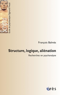 Structure, logique, aliénation : Recherches en psychanale