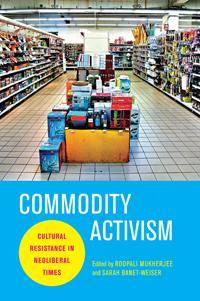 Commodity Activism : Cultural Resistance in Neoliberal Times