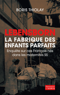 Lebensborn : La fabrique des enfants parfaits : Enquête sur ces f