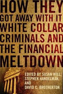 How They Got Away with It : White Collar Criminals and the Financ