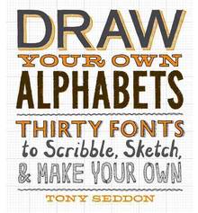 Draw Your Own Alphabets : Thirty Fonts to Scribble, Sketch and Ma