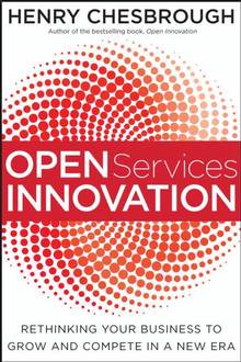 Open Services Innovation : Rethinking Your Business to Grow and C