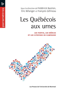 Québécois aux urnes : Les partis, les médias et les citoyens en c