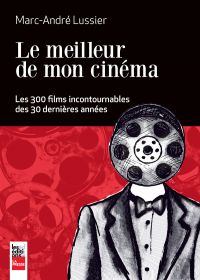 Meilleur de mon cinéma : Les 300 films incontournables des 30 der