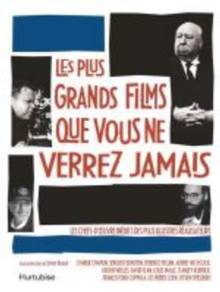 Plus grands films que vous ne verrez jamais : Les chefs-d'oeuvre