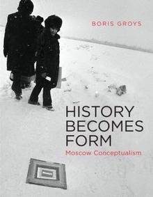 History Becomes Form : Moscow Conceptualism