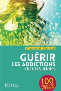 Guérir les addictions chez les jeunes : 100 questions réponses