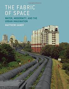 The fabric of Space : Water, Modernity, and the Urban imagination