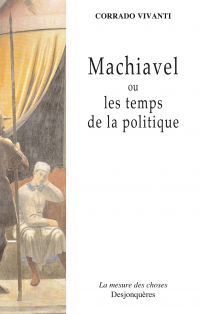 Machiavel ou les temps de la politique