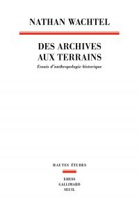 Des archives aux terrains : essais d'anthropologie historique 